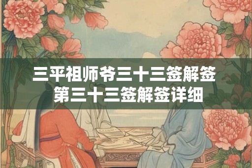 三平祖师爷三十三签解签  第三十三签解签详细
