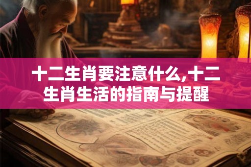 十二生肖要注意什么,十二生肖生活的指南与提醒