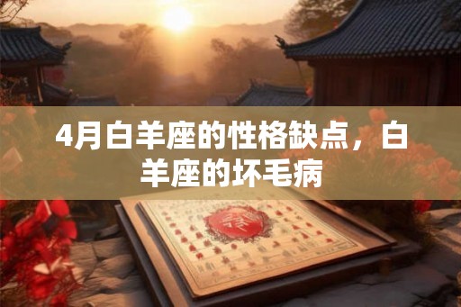 4月白羊座的性格缺点，白羊座的坏毛病