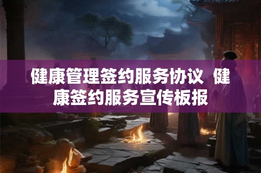 健康管理签约服务协议  健康签约服务宣传板报