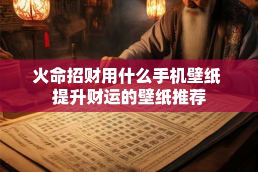 火命招财用什么手机壁纸 提升财运的壁纸推荐