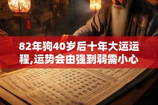 82年狗40岁后十年大运运程,运势会由强到弱需小心