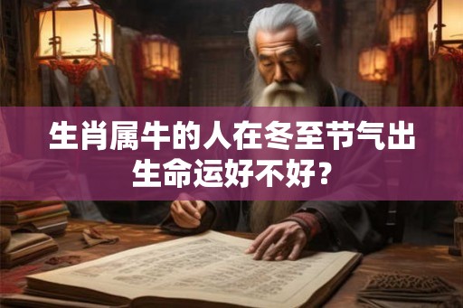 生肖属牛的人在冬至节气出生命运好不好？
