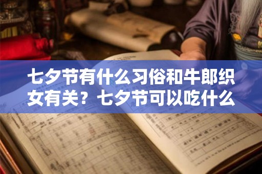 七夕节有什么习俗和牛郎织女有关?七夕节可以吃什么? 七夕节有什么习俗和牛郎织女有关?七夕节可以吃什么?