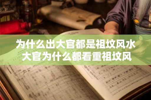 为什么出大官都是祖坟风水 大官为什么都看重祖坟风水