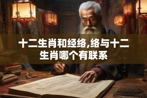十二生肖和经络,络与十二生肖哪个有联系