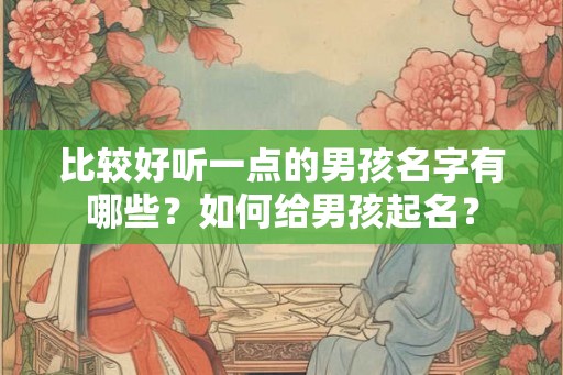 比较好听一点的男孩名字有哪些？如何给男孩起名？