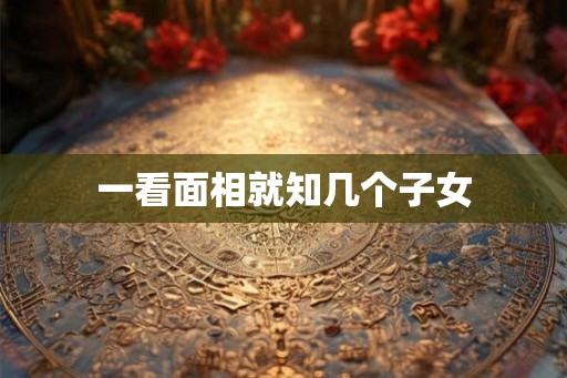 一看面相就知几个子女