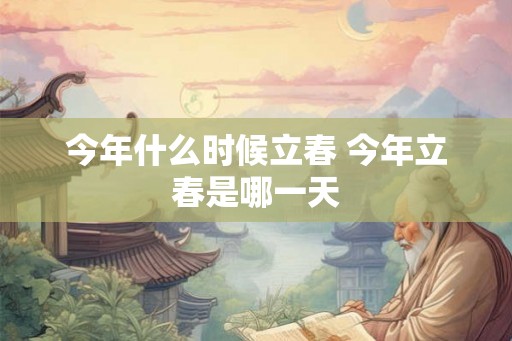 今年什么时候立春 今年立春是哪一天