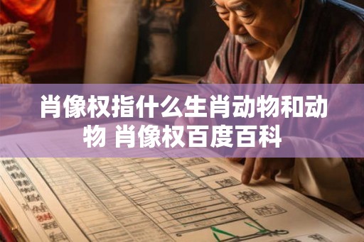 肖像权指什么生肖动物和动物 肖像权百度百科