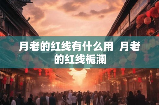 月老的红线有什么用  月老的红线栀澜