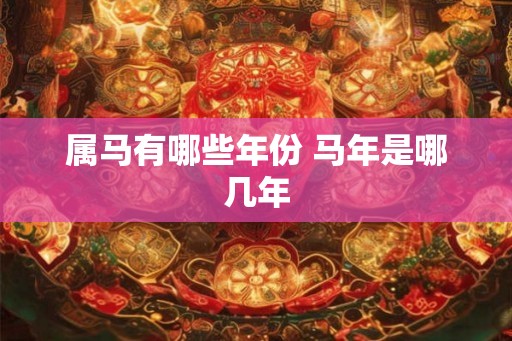 属马有哪些年份 马年是哪几年