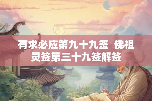 有求必应第九十九签  佛祖灵签第三十九签解签