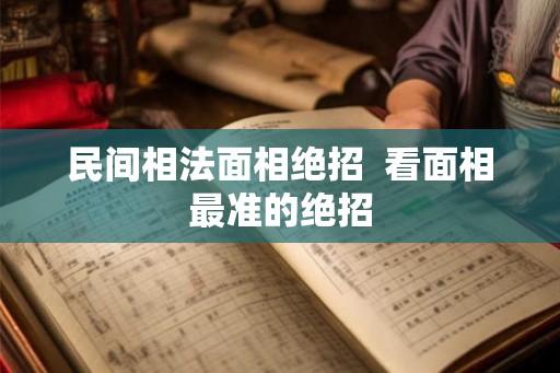 民间相法面相绝招  看面相最准的绝招