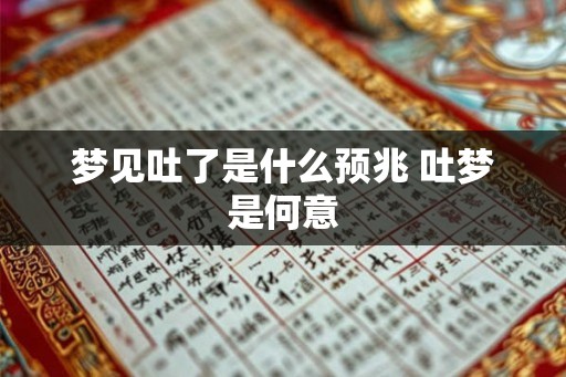 梦见吐了是什么预兆 吐梦是何意