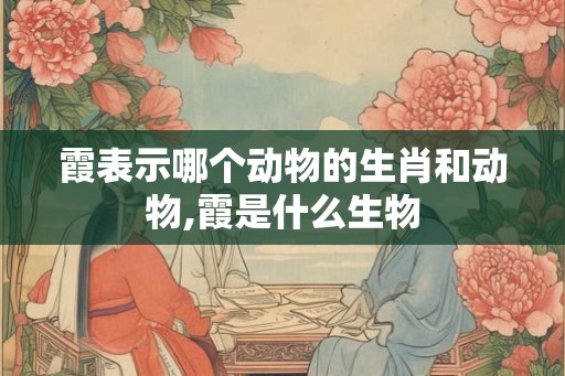 霞表示哪个动物的生肖和动物,霞是什么生物