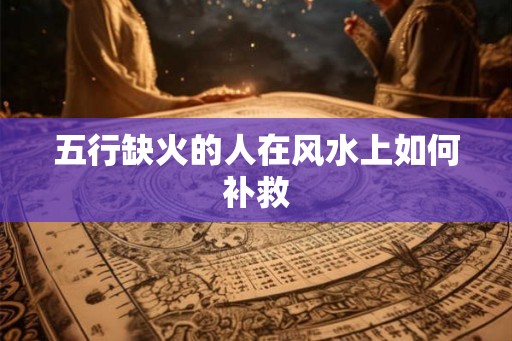 五行缺火的人在风水上如何补救
