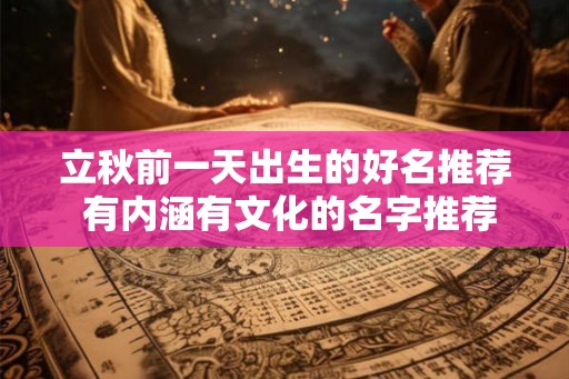 立秋前一天出生的好名推荐 有内涵有文化的名字推荐