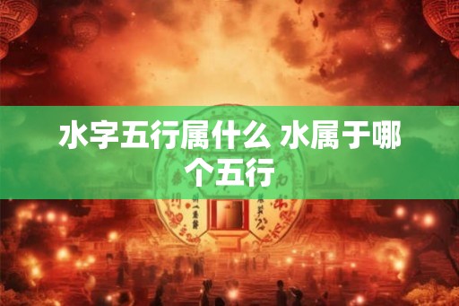 水字五行属什么 水属于哪个五行