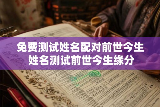 免费测试姓名配对前世今生 姓名测试前世今生缘分