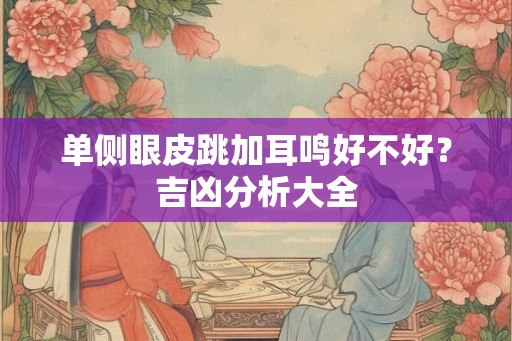 单侧眼皮跳加耳鸣好不好？吉凶分析大全