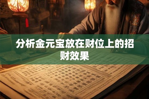 分析金元宝放在财位上的招财效果
