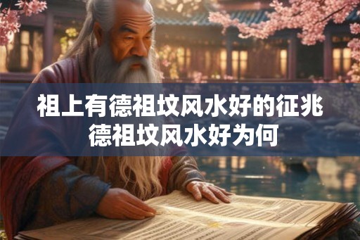 祖上有德祖坟风水好的征兆 德祖坟风水好为何