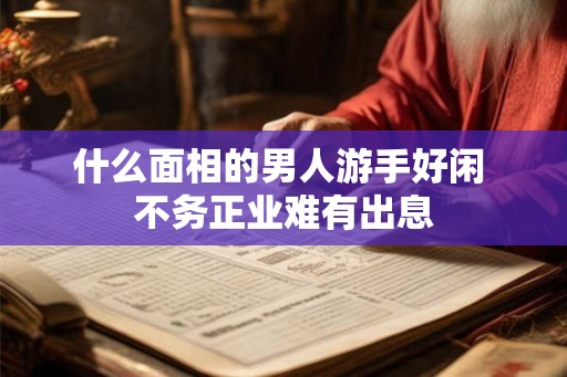 什么面相的男人游手好闲 不务正业难有出息