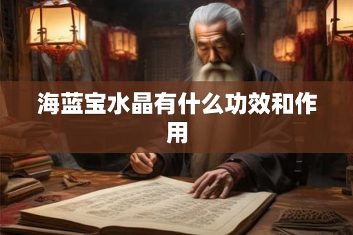 海蓝宝水晶有什么功效和作用