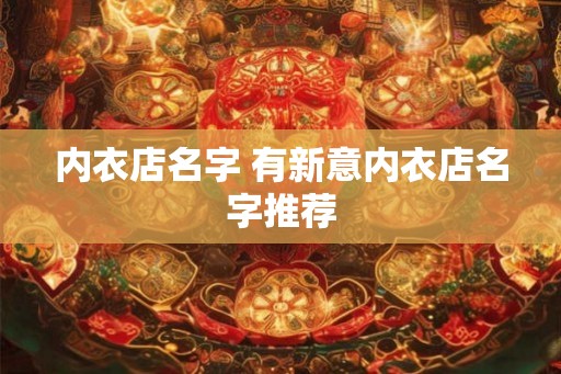 内衣店名字 有新意内衣店名字推荐