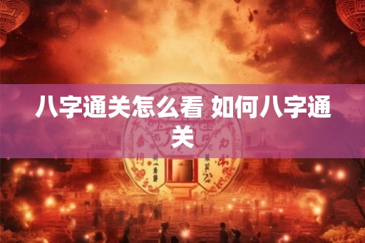 八字通关怎么看 如何八字通关