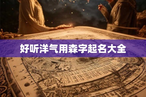 好听洋气用森字起名大全