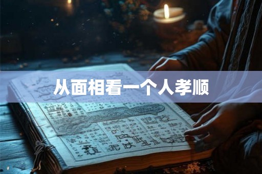 从面相看一个人孝顺