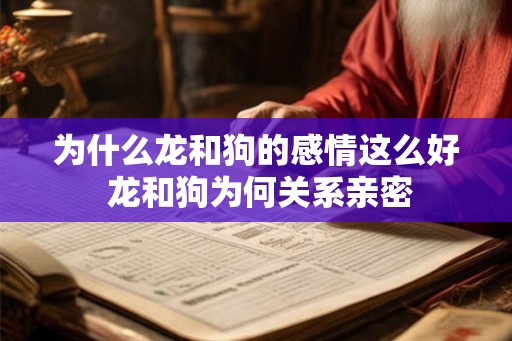 为什么龙和狗的感情这么好 龙和狗为何关系亲密