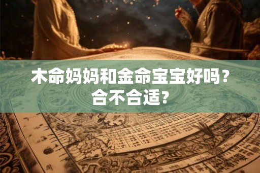 木命妈妈和金命宝宝好吗？合不合适？