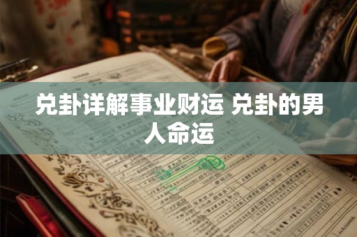 兑卦详解事业财运 兑卦的男人命运 兑卦详解事业财运 兑卦的男人命运