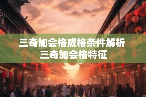 三奇加会格成格条件解析 三奇加会格特征