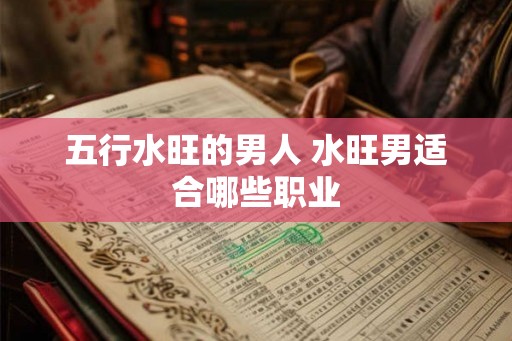 五行水旺的男人 水旺男适合哪些职业