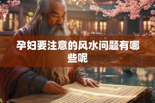 孕妇要注意的风水问题有哪些呢