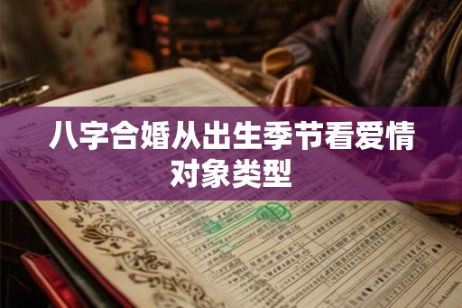 八字合婚从出生季节看爱情对象类型