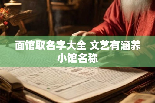 面馆取名字大全 文艺有涵养小馆名称