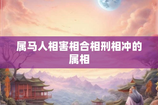 属马人相害相合相刑相冲的属相