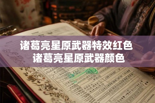 诸葛亮星原武器特效红色  诸葛亮星原武器颜色