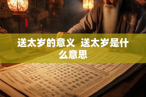 送太岁的意义  送太岁是什么意思