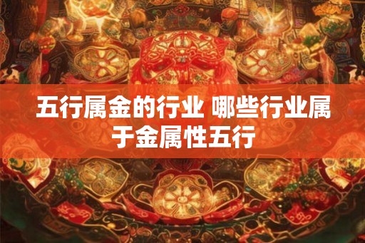 五行属金的行业 哪些行业属于金属性五行