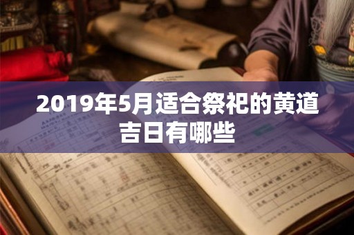 2019年5月适合祭祀的黄道吉日有哪些