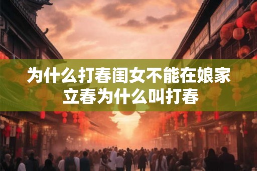 为什么打春闺女不能在娘家 立春为什么叫打春