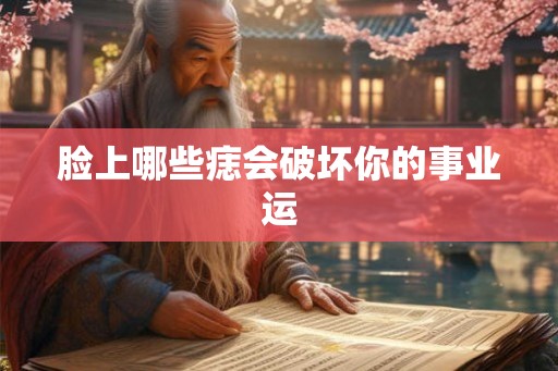 脸上哪些痣会破坏你的事业运