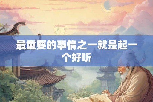 最重要的事情之一就是起一个好听