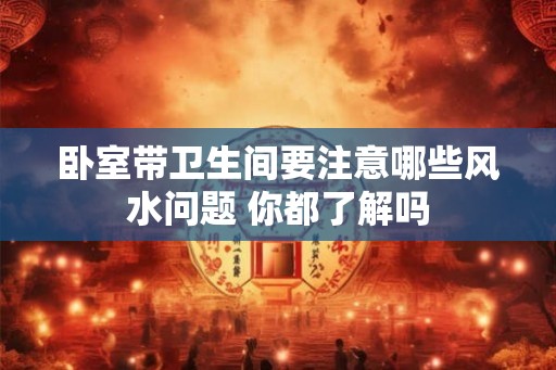 卧室带卫生间要注意哪些风水问题 你都了解吗